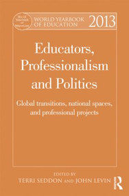 World Yearbook of Education 2013 (Educators, Professionalism and Politics: Global Transitions, National Spaces and Professional Projects) by Terri Seddon, John Levin, 9780415529143