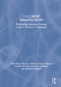 日本語NOW! NihonGO NOW! (Performing Japanese Culture - Level 1 Volume 1 Textbook) by Mari Noda, Patricia J. Wetzel, Ginger Marcus, Stephen D. Luft, Shinsuke Tsuchiya, Masayuki Itomitsu, 9781138304123