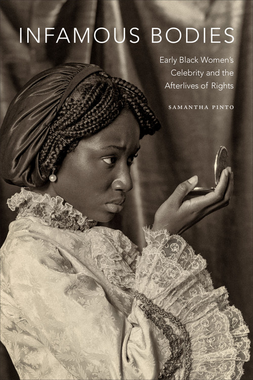 Infamous Bodies (Early Black Women's Celebrity and the Afterlives of Rights) by Samantha Pinto, 9781478007838