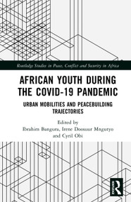 African Youth during the COVID-19 Pandemic (Urban Mobilities and Peacebuilding Trajectories) by Ibrahim Bangura, Cyril Obi, Irene D Mngutyo, 9781041018506