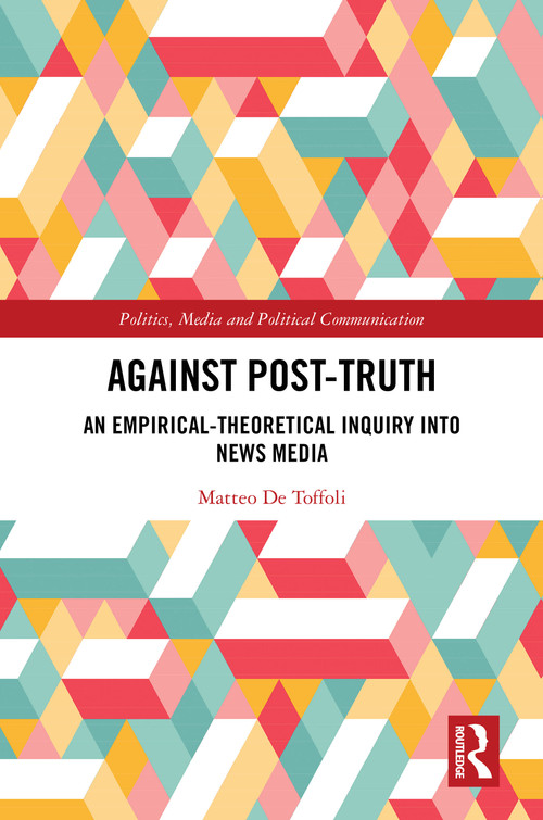 Against Post-Truth (An Empirical-Theoretical Inquiry into News Media) by Matteo De Toffoli, 9781041099376