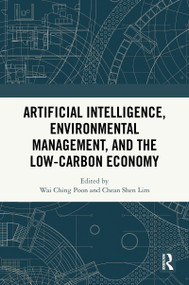 Artificial Intelligence, Environmental Management, and the Low-Carbon Economy by Wai Ching Poon, Chean Shen Lim, 9781032999203
