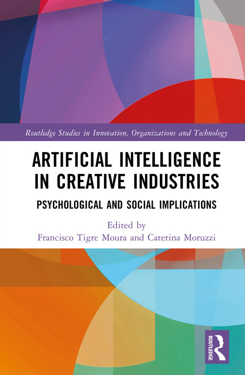 Artificial Intelligence in Creative Industries (Psychological and Social Implications) by Francisco Tigre Moura, Caterina Moruzzi, 9781032999432