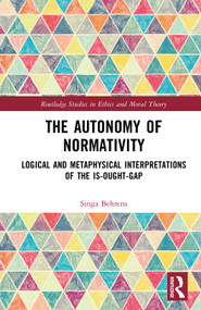 The Autonomy of Normativity (Logical and Metaphysical Interpretations of the Is-Ought-Gap) by Singa Behrens, 9781041041405