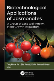 Biotechnological Applications of Jasmonates (A Group of Less Well-Known Plant Growth Regulators) by Tariq Ahmad Dar, Bilal Ahmad, Khalid Rehman Hakeem, 9781774919569