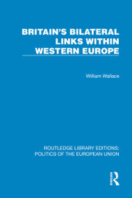 Britain's Bilateral Links Within Western Europe by William Wallace, 9781041096948