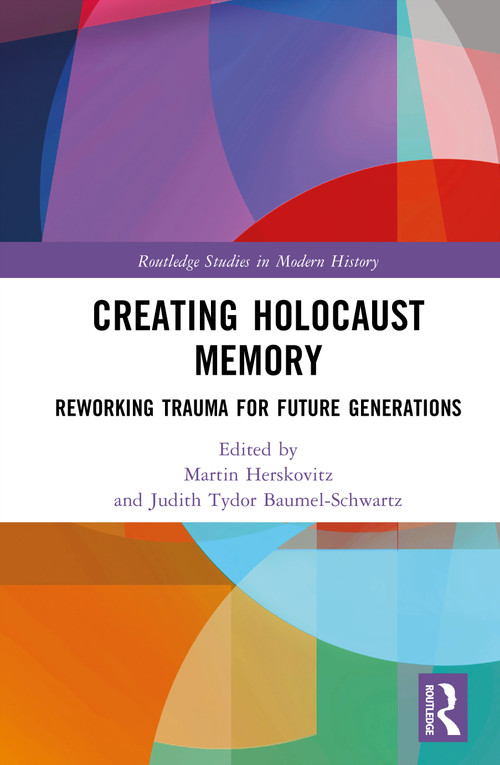 Creating Holocaust Memory (Reworking Trauma for Future Generations) by Martin Herskovitz, Judith Tydor Baumel-Schwartz, 9781032990293