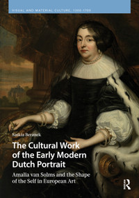 The Cultural Work of the Early Modern Dutch Portrait (Amalia van Solms and the Shape of the Self in European Art) by Saskia Beranek, 9789048562572