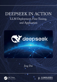 DeepSeek in Action (LLM Deployment, Fine-Tuning, and Application) by Jing Dai, 9781041090007