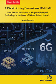 A Discriminating Discussion of RF-MEMS (Past, Present and Future of a Repeatedly Hyped Technology, at the Dawn of 6G and Future Networks) by Jacopo Iannacci, 9788743806769