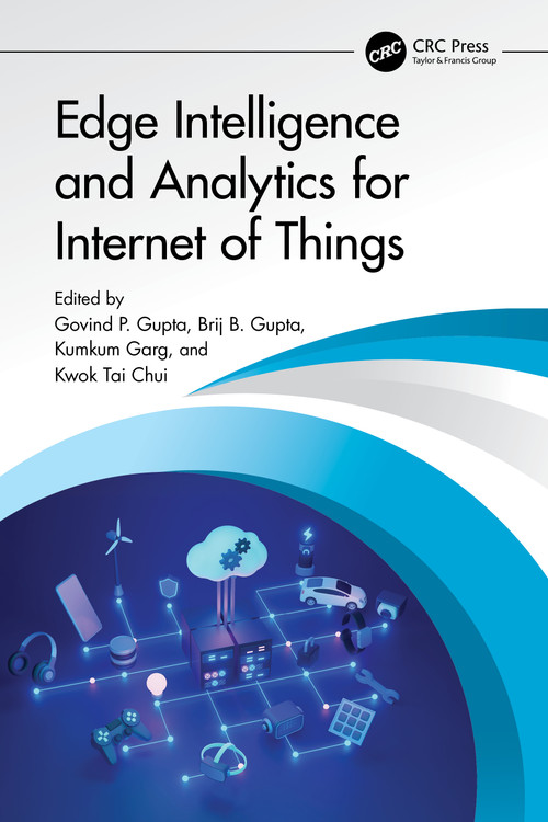 Edge Intelligence and Analytics for Internet of Things by Govind P. Gupta, Brij B. Gupta, Kumkum Garg, Kwok Tai Chui, 9781032823492