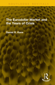 The Eurodollar Market and the Years of Crisis by Daniel R. Kane (Dec'd), 9781041117681