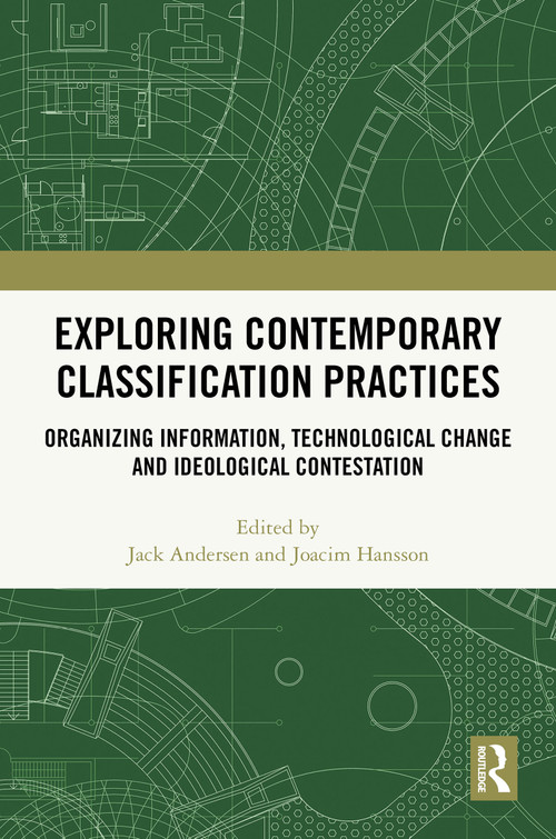 Exploring Contemporary Classification Practices (Organizing Information, Technological Change and Ideological Contestation) by Jack Andersen, Joacim Hansson, 9781032997230