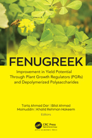 Fenugreek (Improvement in Yield Potential through Plant Growth Regulators (PGRs) and Depolymerized Polysaccharides) by Tariq Ahmad Dar, Bilal Ahmad, Prof. Moinuddin, Khalid Rehman Hakeem, 9781774919163