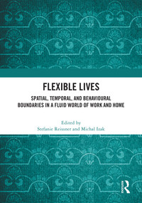 Flexible Lives (Spatial, Temporal, and Behavioural Boundaries in a Fluid World of Work and Home) by Stefanie Reissner, Michal Izak, 9781041020950