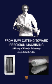 From Raw Cutting Toward Precision Machining (A History of Waterjet Technology) by Peter H.-T. Liu, 9789815129861