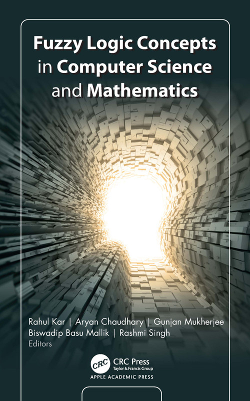 Fuzzy Logic Concepts in Computer Science and Mathematics by Rahul Kar, Aryan Chaudhary, Gunjan Mukherjee, Biswadip Basu Mallik, Rashmi Singh, 9781779643544