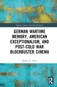 German Wartime Memory, American Exceptionalism, and Post-Cold War Blockbuster Cinema by Robert Pirro, 9781041036579