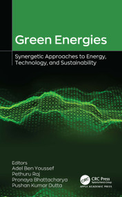 Green Energies (Synergetic Approaches to Energy, Technology, and Sustainability) by Adel Ben Youssef, Pethuru Raj, Pronaya Bhattacharya, Pushan Kumar Dutta, 9781998511167