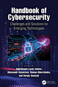 Handbook of Cybersecurity (Challenges and Solutions for Emerging Technologies) by Agbotiname Lucky Imoize, Oleksandr Kuznetsov, Roman Odarchenko, Sergiy Gnatyuk, 9781041071754