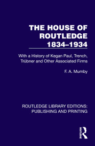 The House of Routledge 1834-1934 (With a History of Kegan Paul, Trench, Trübner and Other Associated Firms) by F. A. Mumby, 9781041109211