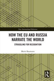 How the EU and Russia Narrate the World (Struggling for Recognition) by Mario Baumann, 9781032864822
