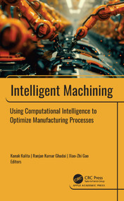 Intelligent Machining (Using Computational Intelligence to Optimize Manufacturing Processes) by Kanak Kalita, Ranjan Kumar Ghadai, Xiao-Zhi Gao, 9781774919583