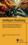 Intelligent Machining (Using Computational Intelligence to Optimize Manufacturing Processes) by Kanak Kalita, Ranjan Kumar Ghadai, Xiao-Zhi Gao, 9781774919583
