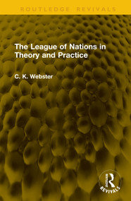 The League of Nations in Theory and Practice by C. K. Webster, 9781041128663