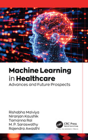 Machine Learning in Healthcare (Advances and Future Prospects) by Rishabha Malviya, Niranjan Kaushik, Tamanna Rai, M. P. Saraswathy, Rajendra Awasthi, 9781779640000