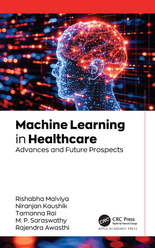 Machine Learning in Healthcare (Advances and Future Prospects) by Rishabha Malviya, Niranjan Kaushik, Tamanna Rai, M. P. Saraswathy, Rajendra Awasthi, 9781779640000