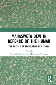 Mahasweta Devi in Defence of the Human (The Poetics of Translating Resistance) by Anuradha Ghosh, Mahmoud Al-Zayed, 9781032955094