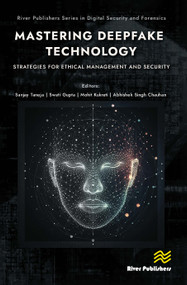 Mastering Deepfake Technology: Strategies for Ethical Management and Security by Sanjay Taneja, Swati Gupta, Mohit Kukreti, Abhishek Singh Chauhan, 9788743801139