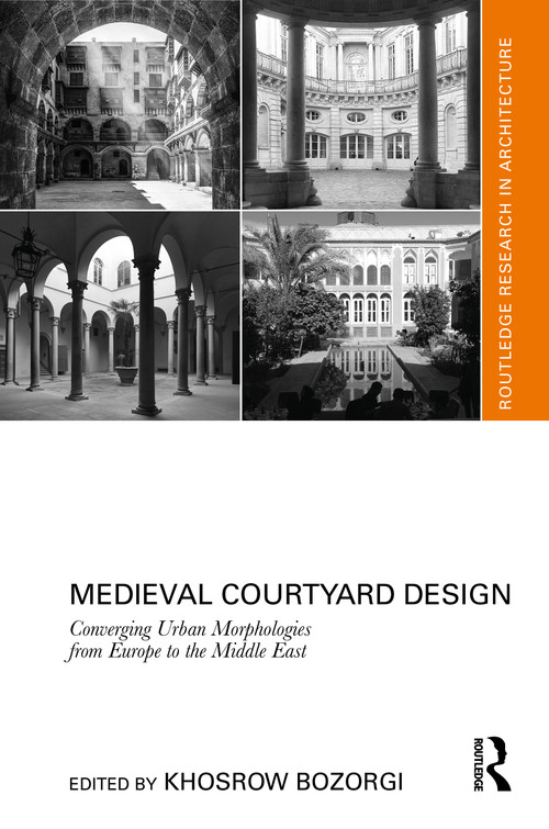 Medieval Courtyard Design (Converging Urban Morphologies from Europe to the Middle East) by Khosrow Bozorgi, 9781041090335