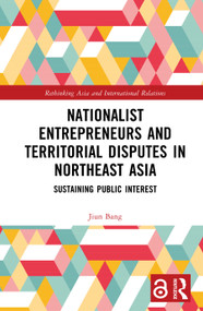 Nationalist Entrepreneurs and Territorial Disputes in Northeast Asia (Sustaining Public Interest) by Jiun Bang, 9781041098492