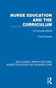 Nurse Education and the Curriculum (A Curricular Model) by Fred Greaves, 9781041112389