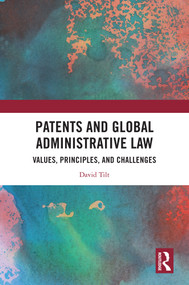 Patents and Global Administrative Law (Values, Principles, and Challenges) by David Tilt, 9781041010630