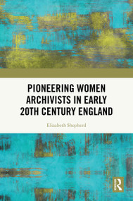 Pioneering Women Archivists in Early 20th Century England by Elizabeth Shepherd, 9781041073741