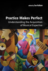 Practice Makes Perfect (Understanding the Acquisition of Musical Expertise) by Susan Hallam, 9789815129946