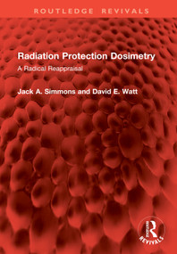 Radiation Protection Dosimetry (A Radical Reappraisal) by Jack A. Simmons, David E. Watt, 9781041074137