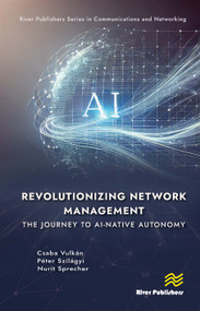 Revolutionizing Network Management: The Journey to AI-native Autonomy by Csaba Vulkán, Péter Szilágyi, Nurit Sprecher, 9788770228633