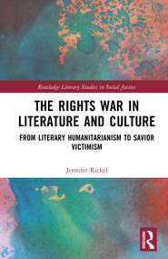 The Rights War in Literature and Culture (From Literary Humanitarianism to Savior Victimism) by Jennifer Rickel, 9781032908816