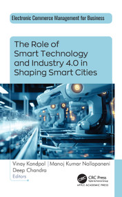 The Role of Smart Technology and Industry 4.0 in Shaping Smart Cities by Vinay Kandpal, Manoj Kumar Nallapaneni, Deep Chandra, 9781998511402