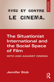 The Situationist International and the Social Space of Film (With and Against Cinema) by Jennifer Stob, 9789463720465