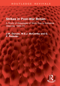 Strikes in Post-War Britain (A Study of Stoppages of Work Due to Industrial Disputes, 1946-73) by J.W. Durcan, W.E.J. McCarthy, G.P. Redman, 9781041063919