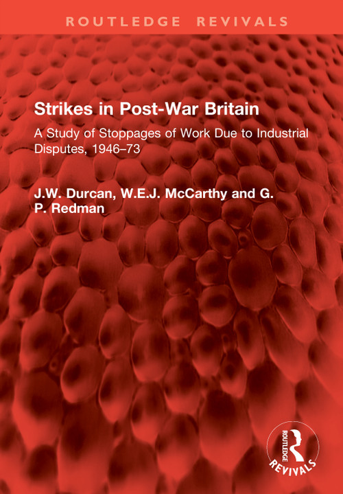 Strikes in Post-War Britain (A Study of Stoppages of Work Due to Industrial Disputes, 1946-73) by J.W. Durcan, W.E.J. McCarthy, G.P. Redman, 9781041063919