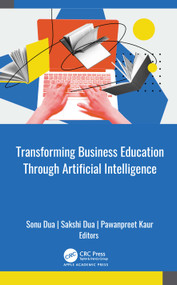 Transforming Business Education through Artificial Intelligence by Sonu Dua, Sakshi Dua, Pawanpreet Kaur, 9781998511464
