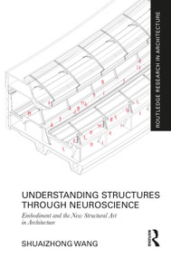 Understanding Structures through Neuroscience (Embodiment and the New Structural Art in Architecture) by Shuaizhong Wang, 9781041170433