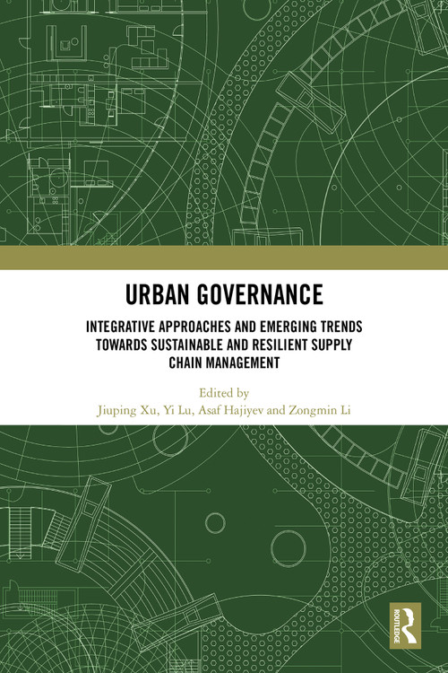 Urban Governance (Integrative Approaches and Emerging Trends towards Sustainable and Resilient Supply Chain Management) by Jiuping Xu, Yi Lu, Asaf Hajiyev, Zongmin Li, 9781041035688