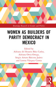 Women as Builders of Parity Democracy in Mexico by Adriana del Rosario Báez Carlos, Adriana Ortiz-Ortega, Sergio A. Bárcena Juárez, Lorena Vázquez Correa, 9781041052203